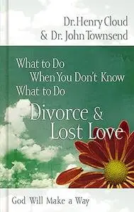 What to Do When You Don't Know What to Do: Divorce and Lost Love