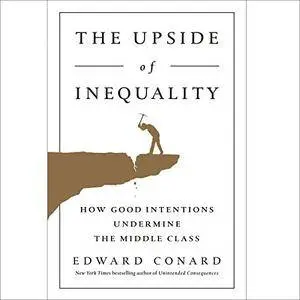 The Upside of Inequality: How Good Intentions Undermine the Middle Class [Audiobook]