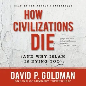 How Civilizations Die: (And Why Islam Is Dying Too) [Audiobook]