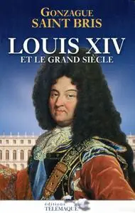 Gonzague Saint Bris, "Louis XIV et le grand siècle"