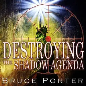 «Destroying the Shadow Agenda» by Bruce R Porter