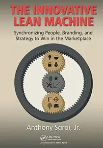 The Innovative Lean Machine: Synchronizing People, Branding, and Strategy to Win in the Marketplace (repost)