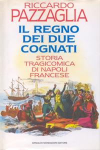 Riccardo Pazzaglia - Il regno dei due cognati. Storia tragicomica di Napoli francese (1993)