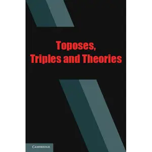 Toposes, Triples and Theories (Grundlehren der mathematischen Wissenschaften) (Repost)