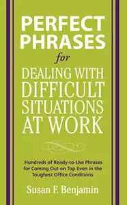 Perfect Phrases for Dealing with Difficult Situations at Work