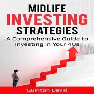 «Midlife Investing Strategies A Comprehensive Guide to Investing in Your 40s» by Quinton David