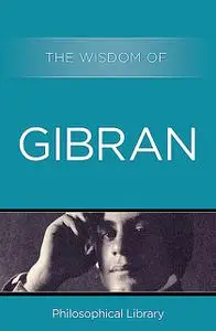 «The Wisdom of Gibran» by The Wisdom Series