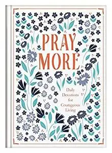 Pray More: Daily Devotions for Courageous Living