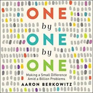 One by One by One: Making a Small Difference Amid a Billion Problems [Audiobook]