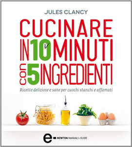 Cucinare in 10 minuti con 5 ingredienti - Jules Clancy