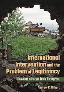 International Intervention and the Problem of Legitimacy: Encounters in Postwar Bosnia-Herzegovina