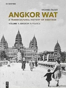 Angkor Wat – A Transcultural History of Heritage: Volume 1: Angkor in France. From Plaster Casts to Exhibition Pavilions