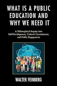 What Is a Public Education and Why We Need It: A Philosophical Inquiry into Self-Development, Cultural Commitment, and P