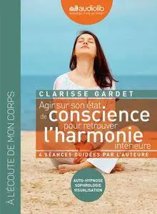 Clarisse Gardet, "Agir sur son état de conscience - Pour retrouver l'harmonie intérieure"