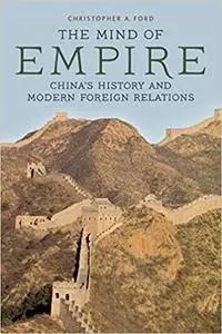 The Mind of Empire: China's History and Modern Foreign Relations