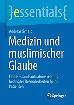 Medizin und muslimischer Glaube: Eine Bestandsaufnahme religiös bedingter Besonderheiten beim Patienten