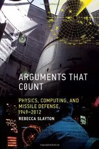 Arguments That Count: Physics, Computing, and Missile Defense, 1949-2012 (Repost)