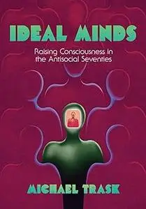 Ideal Minds: Raising Consciousness in the Antisocial Seventies