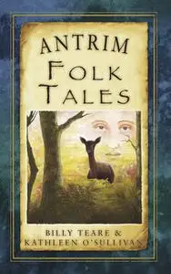 «Antrim Folk Tales» by Billy Teare, Kathleen O'Sullivan