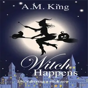 «Witch Happens: The Summer Sisters Witch Cozy Mystery Book 1» by A.M. King
