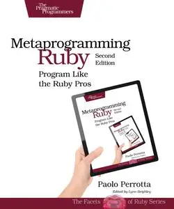 Metaprogramming Ruby 2: Program Like the Ruby Pros (Facets of Ruby), 2nd Edition