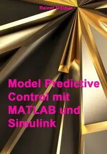 "Model Predictive Control mit MATLAB und Simulink" by Rainer Dittmar