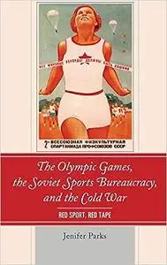 The Olympic Games, the Soviet Sports Bureaucracy, and the Cold War: Red Sport, Red Tape
