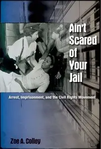 Ain't Scared of Your Jail: Arrest, Imprisonment, and the Civil Rights Movement