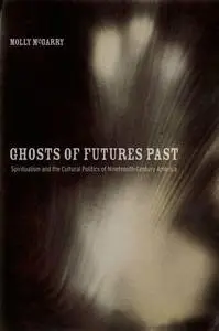 Ghosts of futures past : spiritualism and the cultural politics of nineteenth-century America
