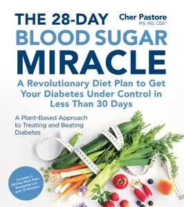 The 28-Day Blood Sugar Miracle: A Revolutionary Diet Plan to Get Your Diabetes Under Control in Less Than 30 Days