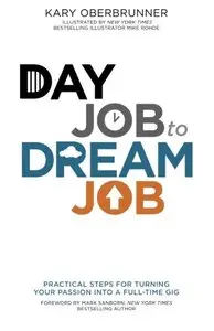 Day Job to Dream Job: Practical Steps for Turning Your Passion into a Full-Time Gig
