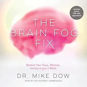 The Brain Fog Fix: Reclaim Your Focus, Memory, and Joy in Just 3 Weeks [Audiobook] (Repost)