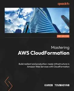 Mastering AWS CloudFormation: Build resilient and production-ready infrastructure in Amazon Web Services with CloudFormation 2e