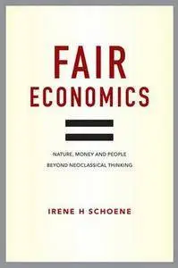 Fair Economics: Nature, money and people beyond neoclassical thinking