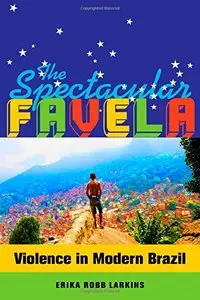 The Spectacular Favela: Violence in Modern Brazil (repost)