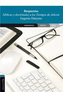 «Respuestas bíblicas y doctrinales a los Testigos de Jehová» by Eugenio Danyans de la Cinna