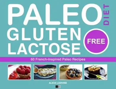 «Paleo Diet – Gluten Free and Lactose Free» by Alicia Ludivine