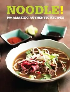 Noodle!: 100 Amazing Authentic Recipes