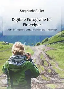 Digitale Fotografie für Einsteiger: Wie Sie mit Spiegelreflex- und Systemkamera bessere Fotos erzielen