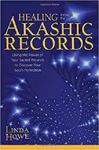 Healing Through the Akashic Records: Using the Power of Your Sacred Wounds to Discover Your Soul's Perfection