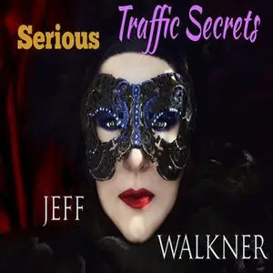 «Serious Traffic Secrets» by Jeff Walkner