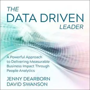 «The Data Driven Leader: A Powerful Approach to Delivering Measurable Business Impact Through People Analytics» by Jenny