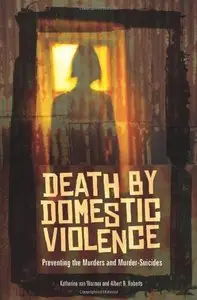 Death by Domestic Violence: Preventing the Murders and Murder-Suicides (Social and Psychological Issues) (Repost)