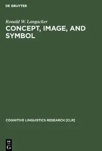 Concept, Image, and Symbol: The Cognitive Basis of Grammar (Cognitive Linguistics Research, No 1)