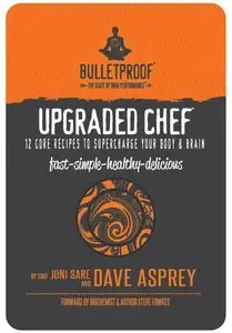 Upgraded Chef: 12 Core Recipes to Supercharge Your Body & Brain (Repost)