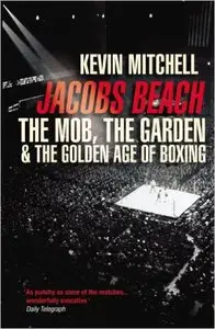 Kevin Mitchell - Jacobs Beach: The Mob, the Garden, and the Golden Age of Boxing
