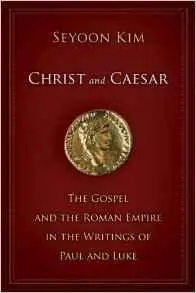 Seyoon Kim - Christ and Caesar: The Gospel and the Roman Empire in the Writings of Paul and Luke