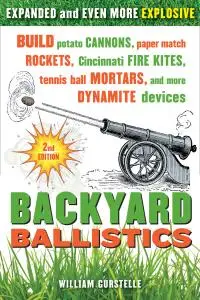 Backyard Ballistics: Build Potato Cannons, Paper Match Rockets, Cincinnati Fire Kites, Tennis Ball Mortars, and..., 2nd Edition