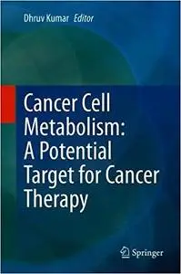 Cancer Cell Metabolism: A Potential Target for Cancer Therapy