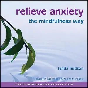 «Relieve Anxiety the Mindfulness Way» by Lynda Hudson